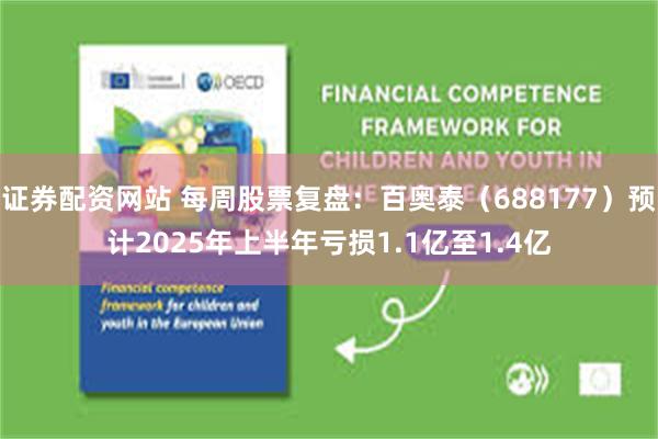 证券配资网站 每周股票复盘：百奥泰（688177）预计2025年上半年亏损1.1亿至1.4亿