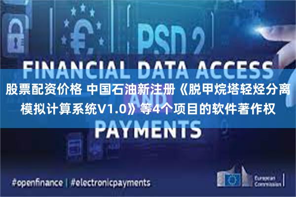 股票配资价格 中国石油新注册《脱甲烷塔轻烃分离模拟计算系统V1.0》等4个项目的软件著作权