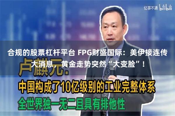 合规的股票杠杆平台 FPG财盛国际:美伊接连传大消息,黄金走势突然“大变脸”!