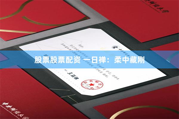 股票股票配资 一日禅：柔中藏刚