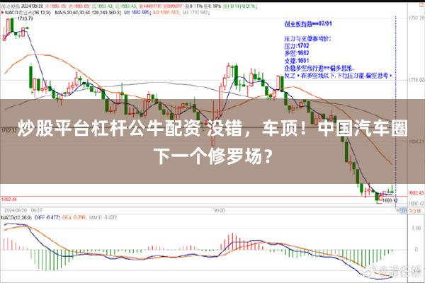 炒股平台杠杆公牛配资 没错，车顶！中国汽车圈下一个修罗场？
