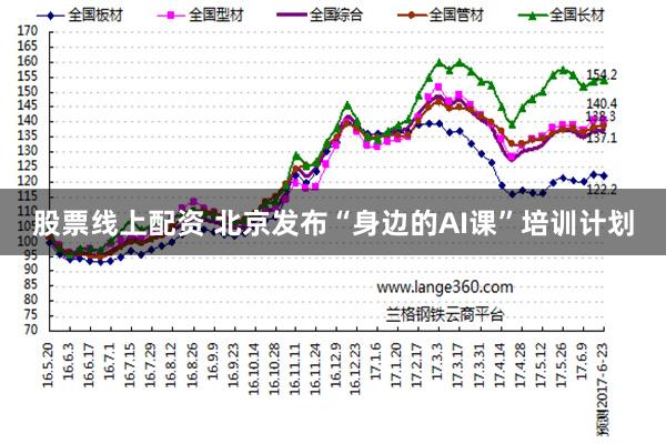 股票线上配资 北京发布“身边的AI课”培训计划