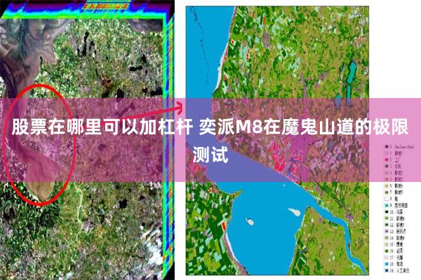 股票在哪里可以加杠杆 奕派M8在魔鬼山道的极限测试