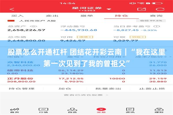 股票怎么开通杠杆 团结花开彩云南｜“我在这里第一次见到了我的曾祖父”