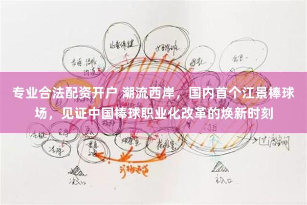 专业合法配资开户 潮流西岸，国内首个江景棒球场，见证中国棒球职业化改革的焕新时刻