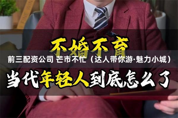 前三配资公司 芒市不忙（达人带你游·魅力小城）
