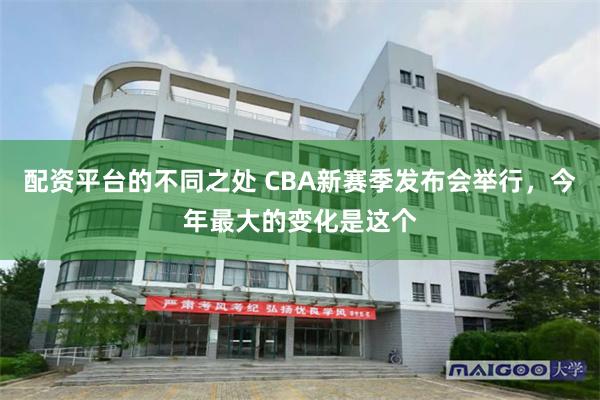 配资平台的不同之处 CBA新赛季发布会举行，今年最大的变化是这个